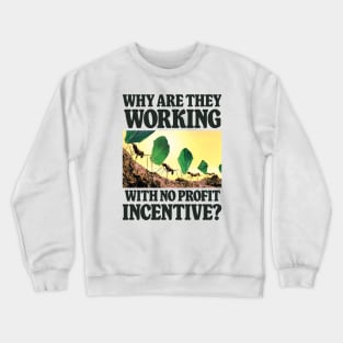 Why Are They Working With No Profit Incentive - Funny Meme Crewneck Sweatshirt